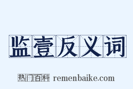 监壹反义词是什么意思的图片